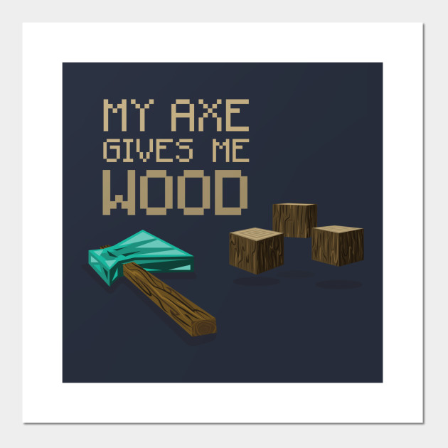 My Axe Gives Me Wood